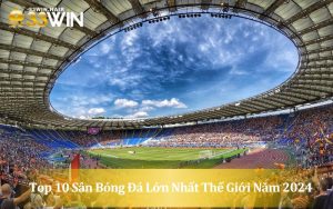 [Cập Nhật] Top 10 Sân Bóng Đá Lớn Nhất Thế Giới Năm 2024