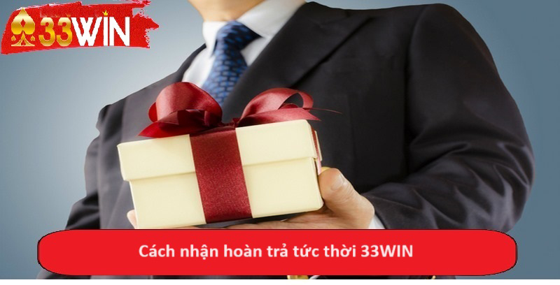 Cách nhận hoàn trả tức thời 33WIN