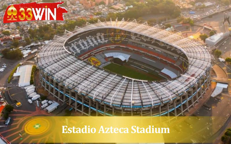 Estadio Azteca Stadium tại Mexico