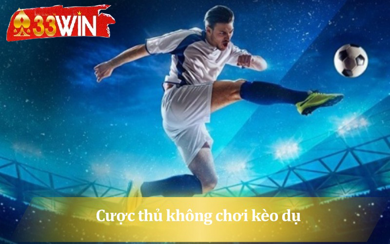 Không chơi kèo dụ là cách chơi cá độ bóng đá không thua hiệu quả