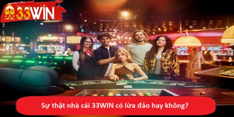 Sự thật nhà cái 33WIN có lừa đảo hay không?