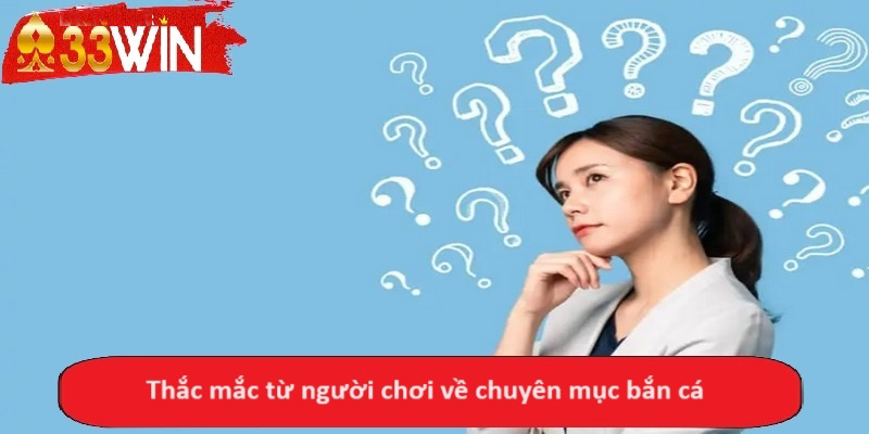 Thắc mắc từ người chơi về chuyên mục bắn cá