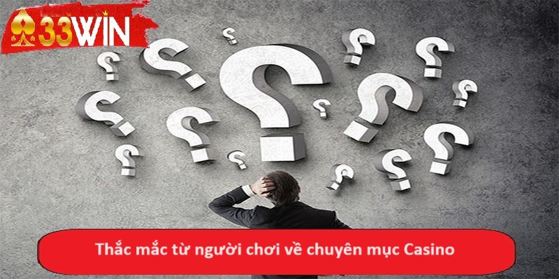 Thắc mắc từ người chơi về chuyên mục Casino