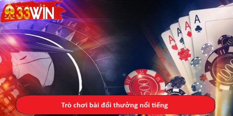 Trò chơi bài đổi thưởng nổi tiếng