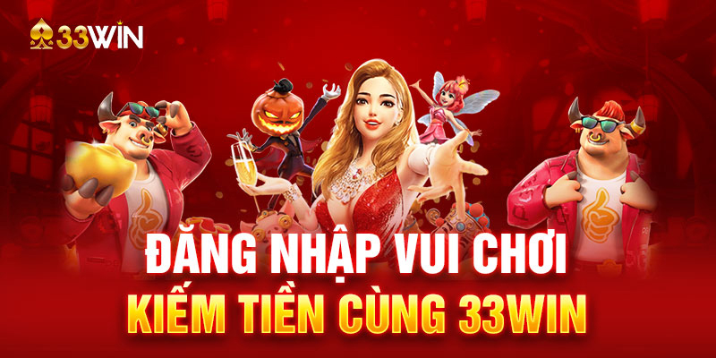 Đăng nhập vui chơi kiếm tiền cùng 33WIN